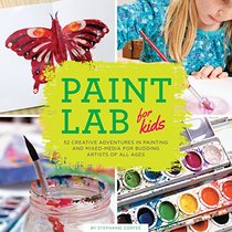 Paint Lab for Kids: 52 Creative Adventures in Painting and Mixed Media for Budding Artists of All Ages (Lab Series)