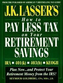 J.K. Lasser's How to Pay Less Tax on Your Retirement Savings: Ira - Keogh - 401 (K) - 403 (B (J. K. Lasser's How to Protect Your Retirement Savings from the IRS)
