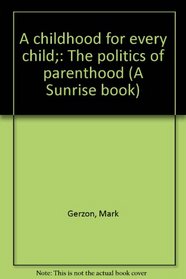 A childhood for every child;: The politics of parenthood (A Sunrise book)