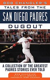 Bob Chandler's Tales from the San Diego Padres Dugout: A Collection of the Greatest Padres Stories Ever Told (Tales from the Team)