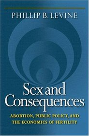 Sex and Consequences: Abortion, Public Policy, and the Economics of Fertility