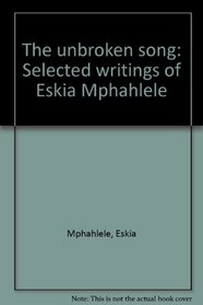 The unbroken song: Selected writings of Eskia Mphahlele (Staffrider series)