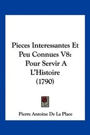 Pieces Interessantes Et Peu Connues V8: Pour Servir A L'Histoire (1790) (French Edition)