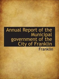 Annual Report of the Municipal government of the City of Franklin