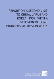 Report on a second visit to China, Japan and Korea, 1909, with a discussion of some problems of mission work