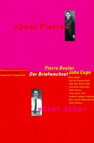 Dear Pierre, Cher John. Pierre Boulez und John Cage. Der Briefwechsel.