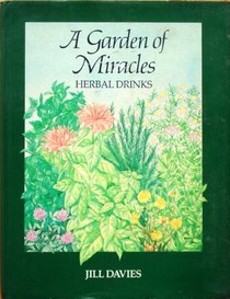 A Garden of Miracles: Herbal Drinks for Pleasure, Health and Beauty