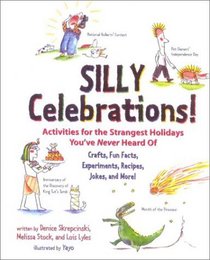 Silly Celebrations!: Activities for the Strangest Holidays You'Ve Never Heard of