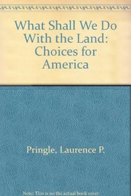 What Shall We Do With the Land: Choices for America