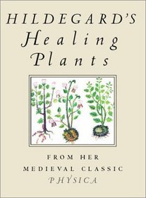 Hildegard's Healing Plants: From the Medieval Classic Physica