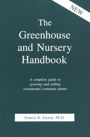 The Greenhouse and Nursery Handbook: A Complete Guide to Growing and Selling Ornamental Container Plants