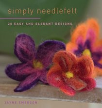 Simply Needlefelt: 20 Easy and Elegant Designs