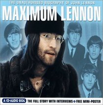 Maximum Lennon: The Unauthorised Biography of John Lennon (Maximum series)