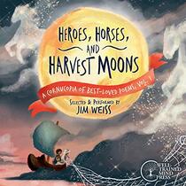 Heroes, Horses, and Harvest Moons: A Cornucopia of Best-Loved Poems, Vol. 1 (A Cornucopia of Best-Loved Poems, 1)