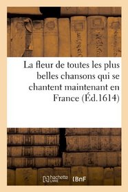 La Fleur de Toutes Les Plus Belles Chansons Qui Se Chantent Maintenant En France (French Edition)