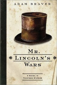 Mr. Lincoln's Wars : A Novel in Thirteen Stories