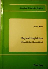 Beyond Empiricism: Michael Polanyi Reconsidered (American University Studies, Series XIV, Education, Vol 6)