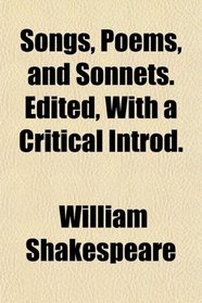 Songs, Poems, and Sonnets. Edited, With a Critical Introd.