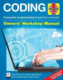 Coding - Computer programming (beginners onwards): Everything you need to get started with programming using Python (Owners' Workshop Manual)