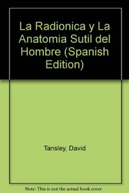 La Radionica y La Anatomia Sutil del Hombre (Spanish Edition)