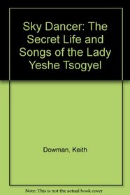 Sky Dancer: The Secret Life and Songs of the Lady Yeshe Tsogyel