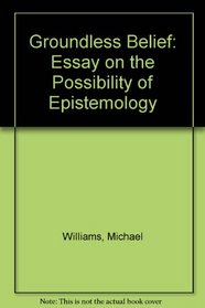 Groundless Belief: Essay on the Possibility of Epistemology (Library of philosophy and logic)