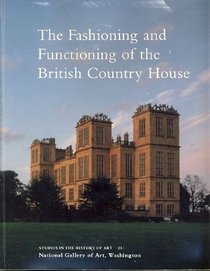 The Fashioning and Functioning of the British Country House (Studies in the History of Art)