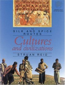 Cultures and Civilizations: The Silk and Spice Routes (Silk and Spice Routes Series)