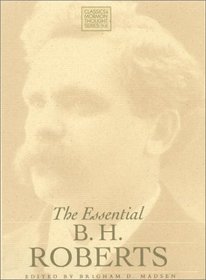 The Essential B. H. Roberts (Classics in Mormon Thought Series, No. 6)