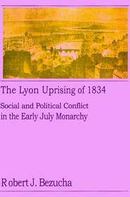 The Lyon Uprising of 1834: Social and Political Conflict in the Early July Monarchy (Harvard Studies in Urban History)