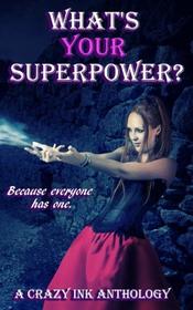 What's Your Superpower?: A Crazy Ink Anthology