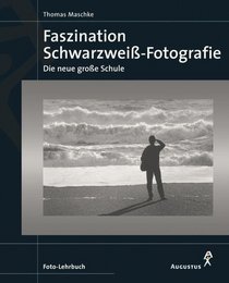 Faszination Schwarzwei- Fotografie. Die neue groe Schule.