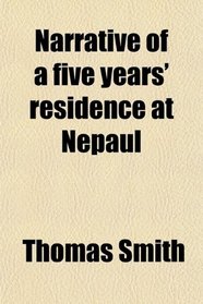 Narrative of a five years' residence at Nepaul