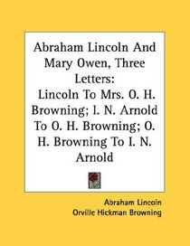Abraham Lincoln And Mary Owen, Three Letters: Lincoln To Mrs. O. H. Browning; I. N. Arnold To O. H. Browning; O. H. Browning To I. N. Arnold