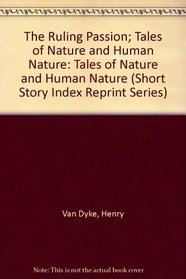 The Ruling Passion; Tales of Nature and Human Nature: Tales of Nature and Human Nature (Short Story Index Reprint Series)