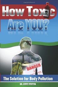 How Toxic Are You?: The Solution For Body Pollution