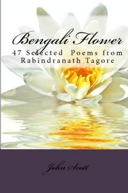Bengali Flower: 47 Selected  Poems From Rabindranath Tagore