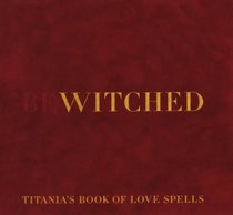 Bewitched: Titania's Book of Love Spells