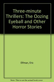 Three-Minute Thrillers: The Oozing Eyeball & Other Hasty Horrors