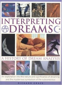 Interpreting Dreams: A History of Dream Analysis: An Exploration into the Nature, Analysis and Significance of Dreaming