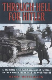 Through Hell for Hitler - a Dramatic First Hand Accouint of Fighting on the Eastern Front with the Wehrmacht