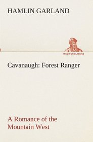 Cavanaugh: Forest Ranger A Romance of the Mountain West (TREDITION CLASSICS)