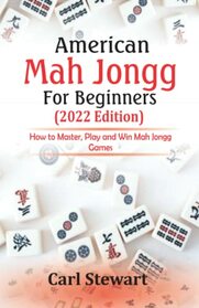 American Mah Jongg Game For Beginners (2022 Edition): How to Master, Play and Win American Mah Jongg Games