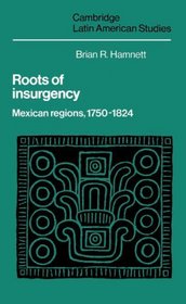Roots of Insurgency: Mexican Regions, 1750-1824 (Cambridge Latin American Studies)