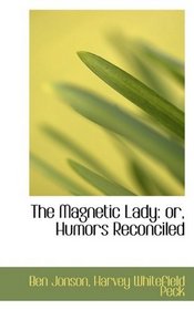 The Magnetic Lady: or, Humors Reconciled