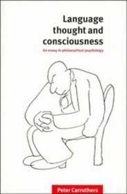 Language, Thought and Consciousness : An Essay in Philosophical Psychology