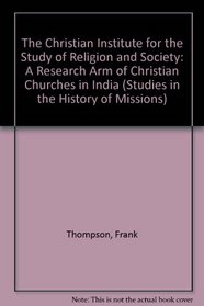 The Christian Institute for the Study of Religion and Society, a Research Arm of Christian Churches in India (Studies in the History of Missions)