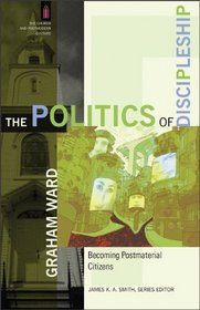 Politics of Discipleship, The: Becoming Postmaterial Citizens (The Church and Postmodern Culture)