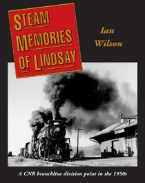 Steam Memories of Lindsay: A CNR Branchline Division Point in the 1950s