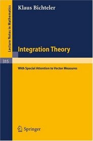 Integration Theory: With Special Attention to Vector Measures (Lecture Notes in Mathematics) (Volume 0)